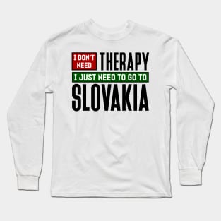 I don't need therapy, I just need to go to Slovakia Long Sleeve T-Shirt